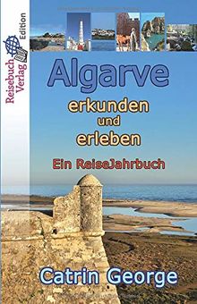 Algarve erkunden und erleben: Ein ReiseJahrbuch