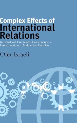 Complex Effects of International Relations: Intended and Unintended Consequences of Human Actions in Middle East Conflicts (Suny Series, James N. Rosenau Series in Global Politics)
