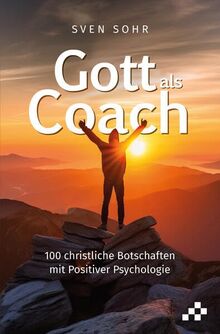 Gott als Coach: 100 christliche Botschaften mit Positiver Psychologie