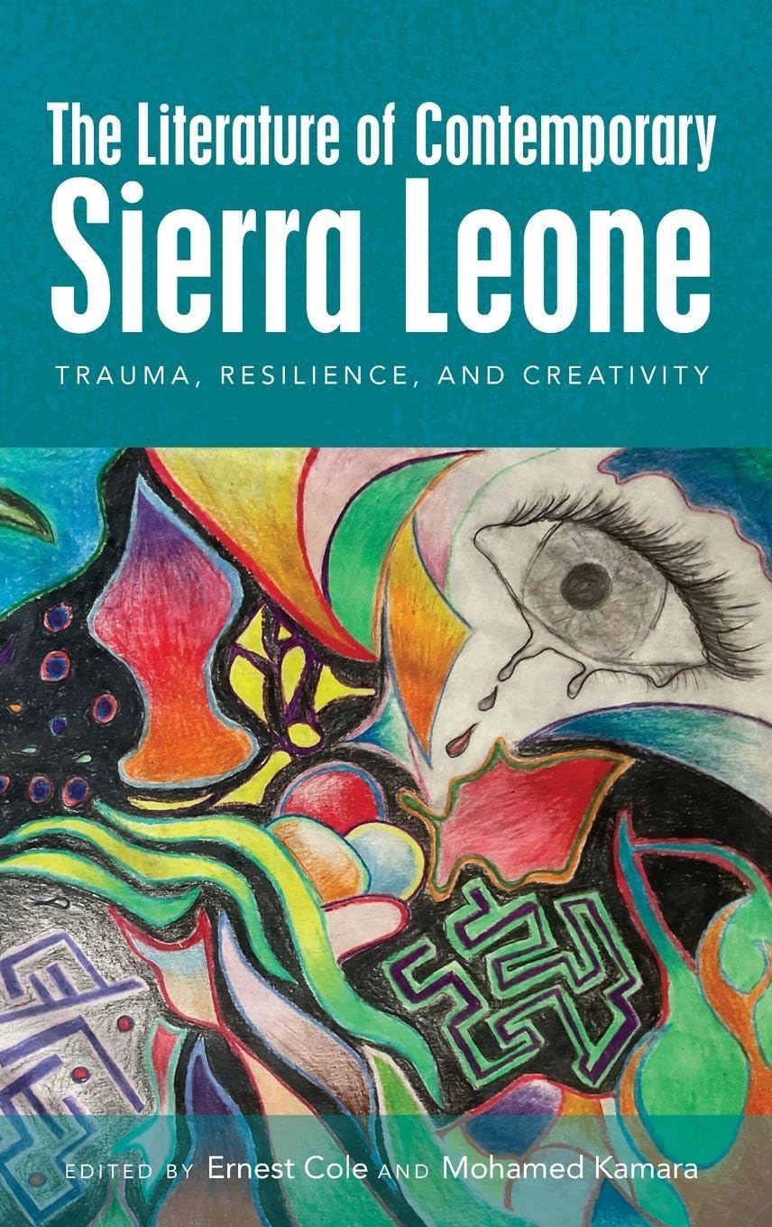 The Literature of Contemporary Sierra Leone: Trauma, Resilience, and Creativity