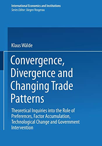 Convergence, Divergence and Changing Trade Patterns: Theoretical Inquiries Into The Role Of Preferences, Factor Accumulation, Technological Change And ... Change and Government Intervention