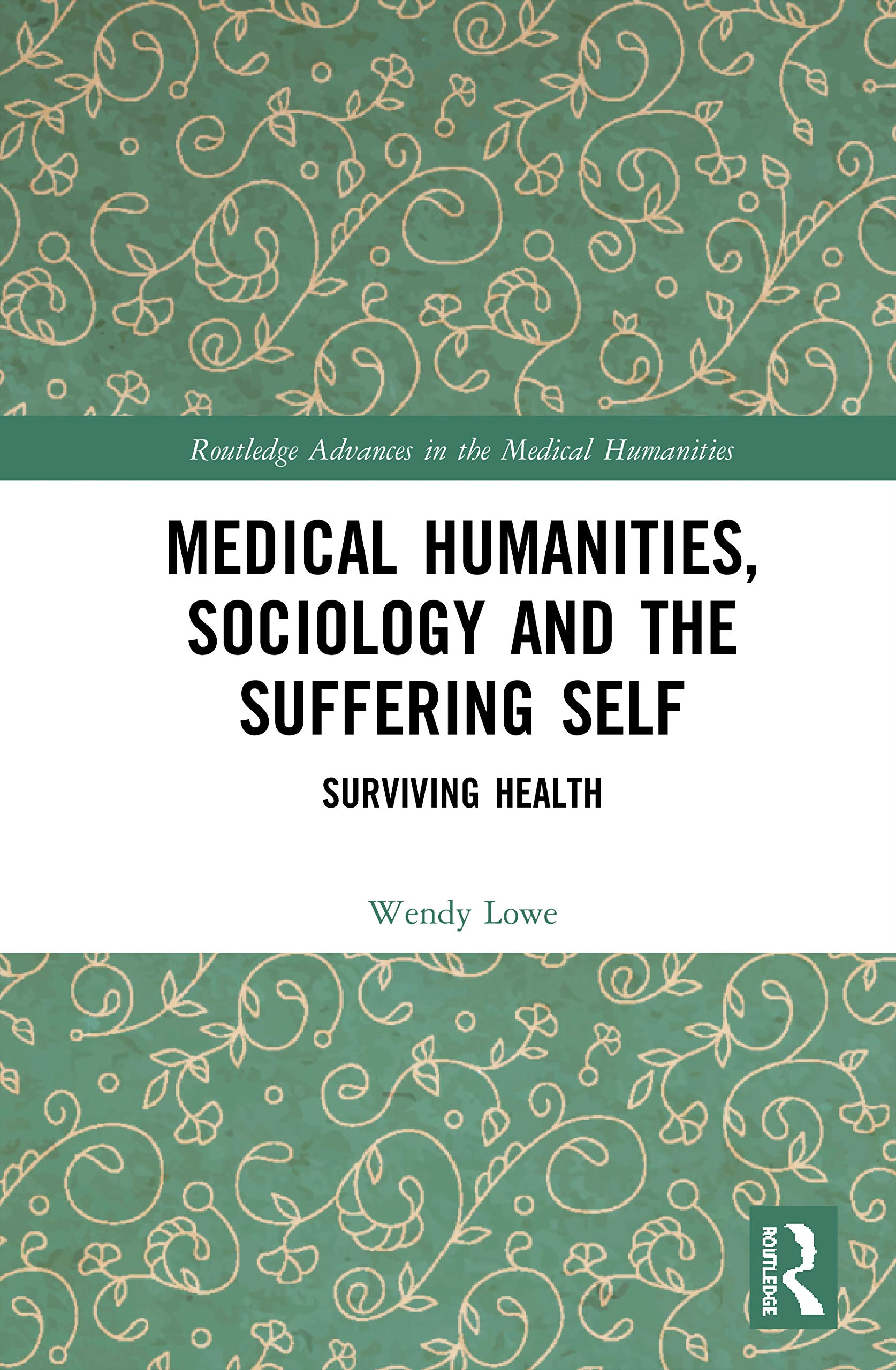 Medical Humanities, Sociology and the Suffering Self: Surviving Health (Routledge Advances in the Medical Humanities)
