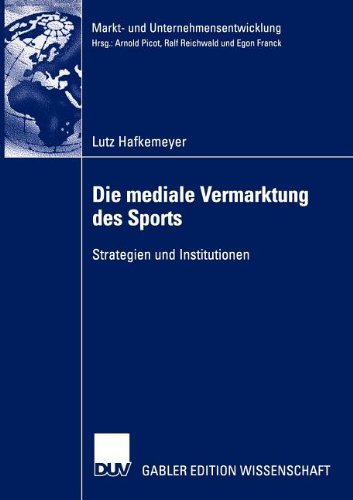 Die mediale Vermarktung des Sports: Strategien und Institutionen (Markt- und Unternehmensentwicklung / Markets and Organisations)