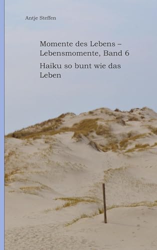 Momente des Lebens - Lebensmomente Band 6: Haiku so bunt wie das Leben (Momente des Lebens - Lebensmomente, Band 2: Haiku so bunt wie das Leben)