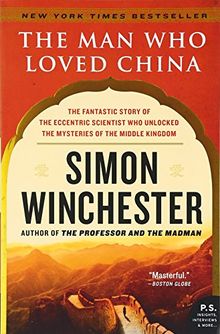 The Man Who Loved China: The Fantastic Story of the Eccentric Scientist Who Unlocked the Mysteries of the Middle Kingdom (P.S.)