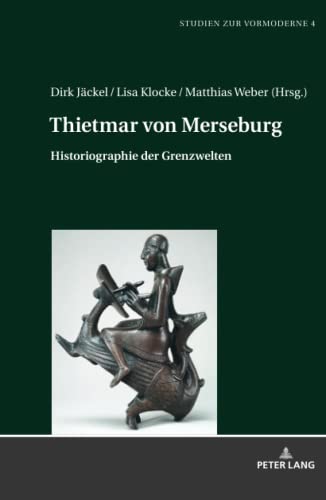 Thietmar von Merseburg: Historiographie der Grenzwelten (Studien zur Vormoderne, Band 4)