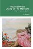 MountainRain Living In The Moment: Poem and Verse, Book 3