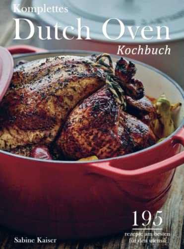 Komplettes Dutch Oven Kochbuch: 195 rezepte am besten für den utensil