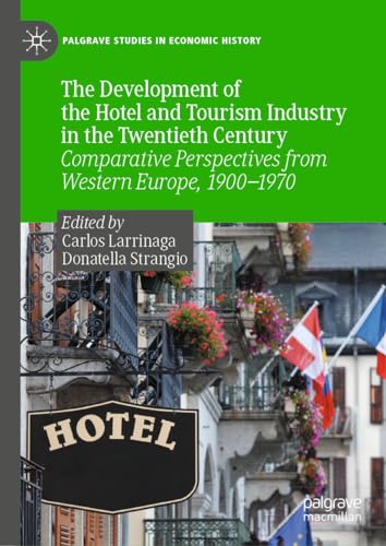 The Development of the Hotel and Tourism Industry in the Twentieth Century: Comparative Perspectives from Western Europe, 1900–1970 (Palgrave Studies in Economic History)