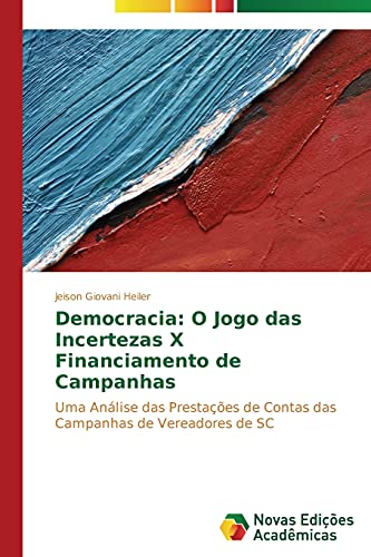 Democracia: O Jogo das Incertezas X Financiamento de Campanhas: Uma Análise das Prestações de Contas das Campanhas de Vereadores de SC