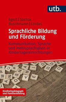 Sprachliche Bildung und Förderung: Kommunikation, Sprache und Mehrsprachigkeit in Kindertageseinrichtungen (Kindheitspädagogik und Familienbildung)