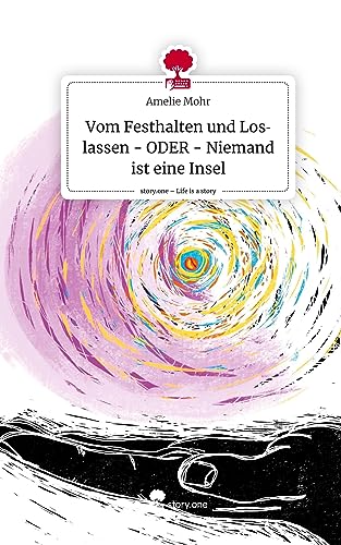 Vom Festhalten und Loslassen - ODER - Niemand ist eine Insel. Life is a Story - story.one