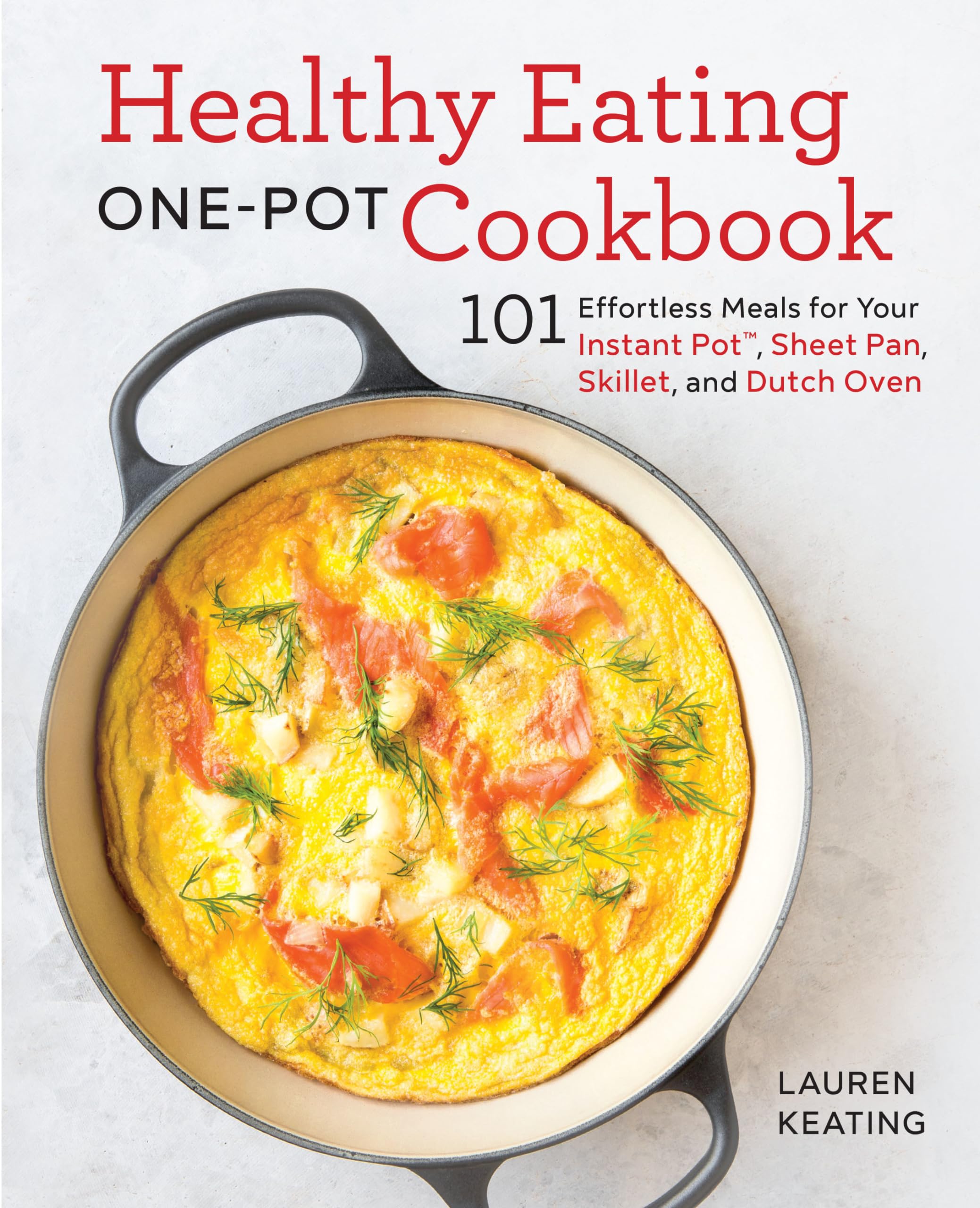 Healthy Eating One-Pot Cookbook: 101 Effortless Meals for Your Instant Pot, Sheet Pan, Skillet and Dutch Oven