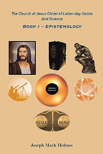 The Church of Jesus Christ of Latter-day Saints And Science: BOOK I – EPISTEMOLOGY