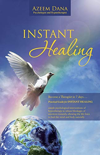 INSTANT HEALING: Become a Therapist in 7 days.... Practical Guide for INSTANT HEALING - psychological interventions of hypnotherapy to release ... force to heal the mind and body naturally