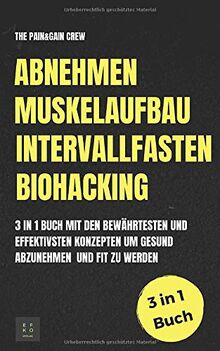 Abnehmen Muskelaufbau Intervallfasten Biohacking: 3 in 1 Buch mit den bewährtesten und effektivsten Konzepten um gesund abzunehmen und Fit zu werden