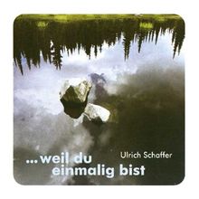 Weil du einmalig bist