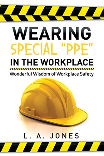 Wearing Special PPE in the Workplace: Wonderful Wisdom of Workplace Safety