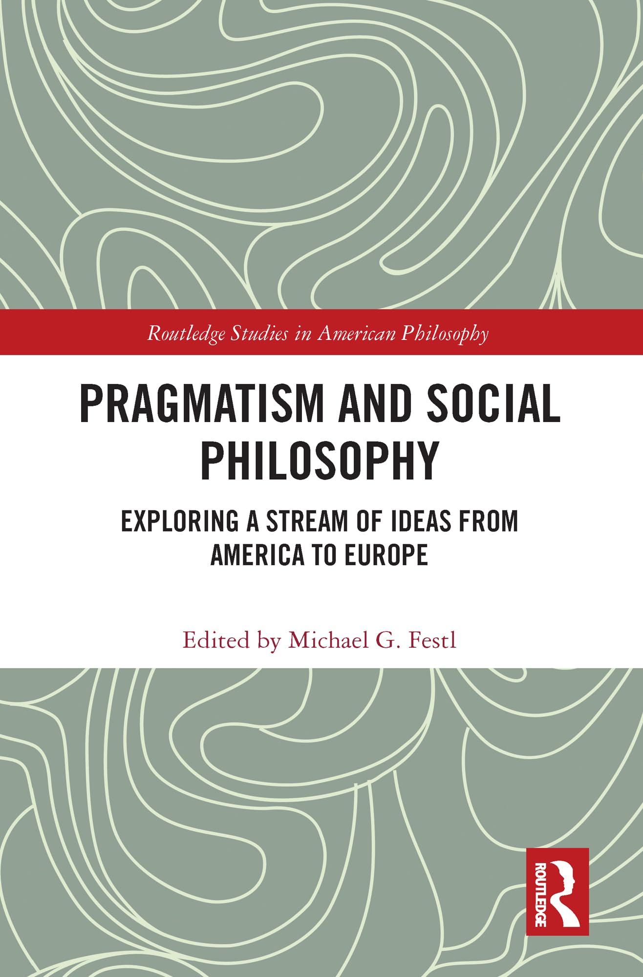Pragmatism and Social Philosophy: Exploring a Stream of Ideas from America to Europe (Routledge Studies in American Philosophy)