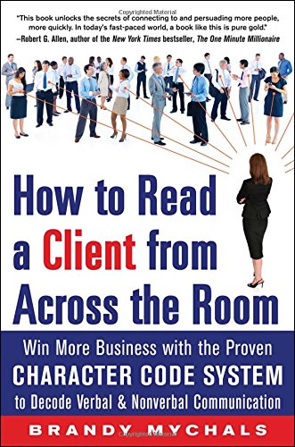How to Read a Client from Across the Room: Win More Business with the Proven Character Code System to Decode Verbal and Nonverbal Communication