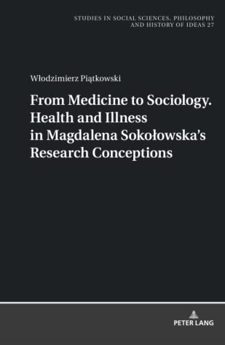 From Medicine to Sociology. Health and Illness in Magdalena Sokołowska’s Research Conceptions (Studies in Social Sciences, Philosophy and History of Ideas, Band 27)