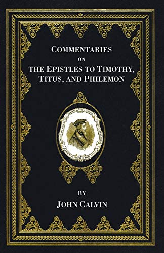 Commentaries on the Epistles to Timothy, Titus, and Philemon (Calvin's New Testament Commentaries)