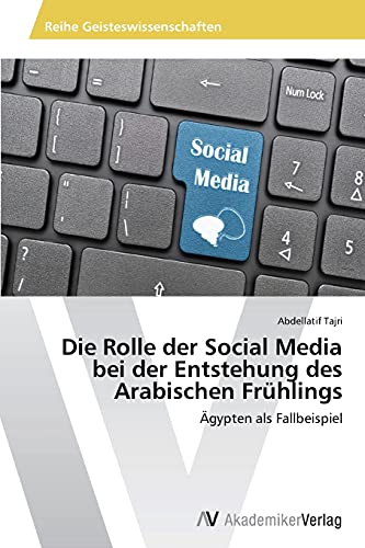 Die Rolle der Social Media bei der Entstehung des Arabischen Frühlings: Ägypten als Fallbeispiel