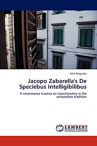 Jacopo Zabarella's De Speciebus Intelligibilibus: A renaissance treatise on intentionality in the aristotelian tradition