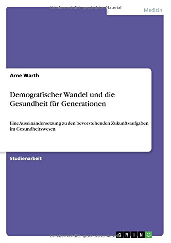 Demografischer Wandel und die Gesundheit für Generationen: Eine Auseinandersetzung zu den bevorstehenden Zukunftsaufgaben im Gesundheitswesen
