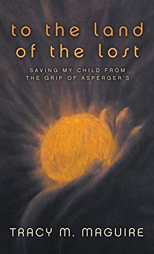 To the Land of the Lost: Saving My Child from the Grip of Asperger's