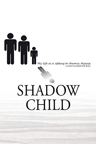 Beach, Randall S. Shadow Child, My Life As A Sibling To Chronic Disease