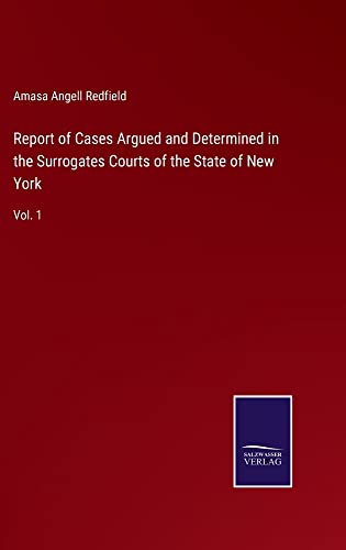 Report of Cases Argued and Determined in the Surrogates Courts of the State of New York: Vol. 1