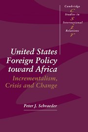 United States Foreign Policy toward Africa: Incrementalism, Crisis and Change (Cambridge Studies in International Relations, Band 31)