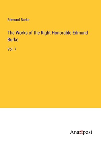 The Works of the Right Honorable Edmund Burke: Vol. 7