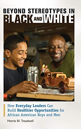 Beyond Stereotypes in Black and White: How Everyday Leaders Can Build Healthier Opportunities for African American Boys and Men