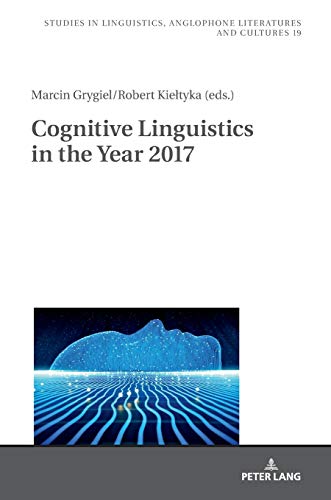 Cognitive Linguistics in the Year 2017 (Studies in Linguistics, Anglophone Literatures and Cultures, Band 19)