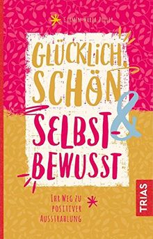 Glücklich, schön & selbstbewusst: Ihr Weg zu positiver Ausstrahlung