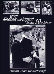 Unsere Kindheit und Jugend in den 50er Jahren. Damals waren wir noch jung!