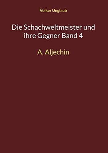 Die Schachweltmeister und ihre Gegner Band 4: A. Aljechin