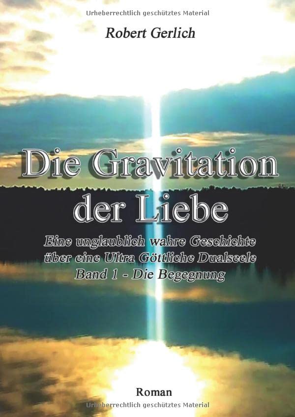 Die Gravitation der Liebe: Eine unglaublich wahre Geschichte über eine Ultra Göttliche Dualseele - Band 1 - Die Begegnung