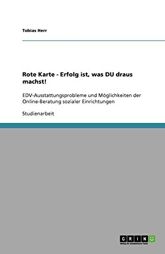Rote Karte - Erfolg ist, was DU draus machst!: EDV-Ausstattungsprobleme und Möglichkeiten der Online-Beratung sozialer Einrichtungen