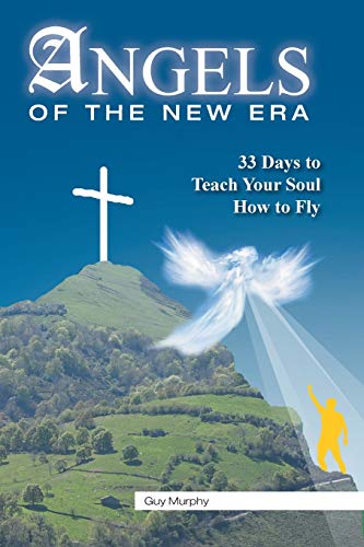 Angels of the New Era: 33 Days to Teach Your Soul How to Fly