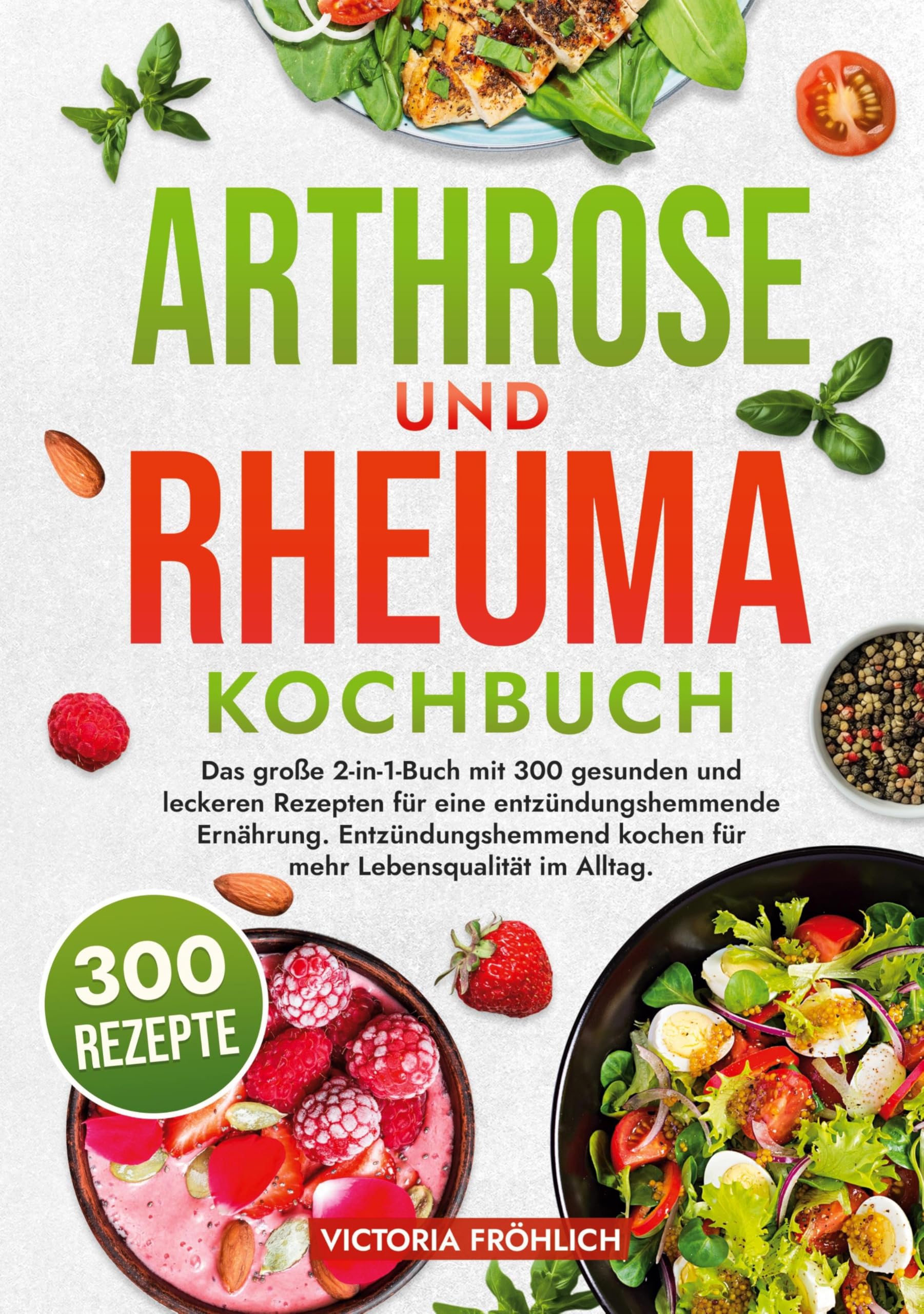 Arthrose und Rheuma Kochbuch: Das große 2-in-1-Buch mit 300 gesunden und leckeren Rezepten für eine entzündungshemmende Ernährung. Entzündungshemmend kochen für mehr Lebensqualität im Alltag.