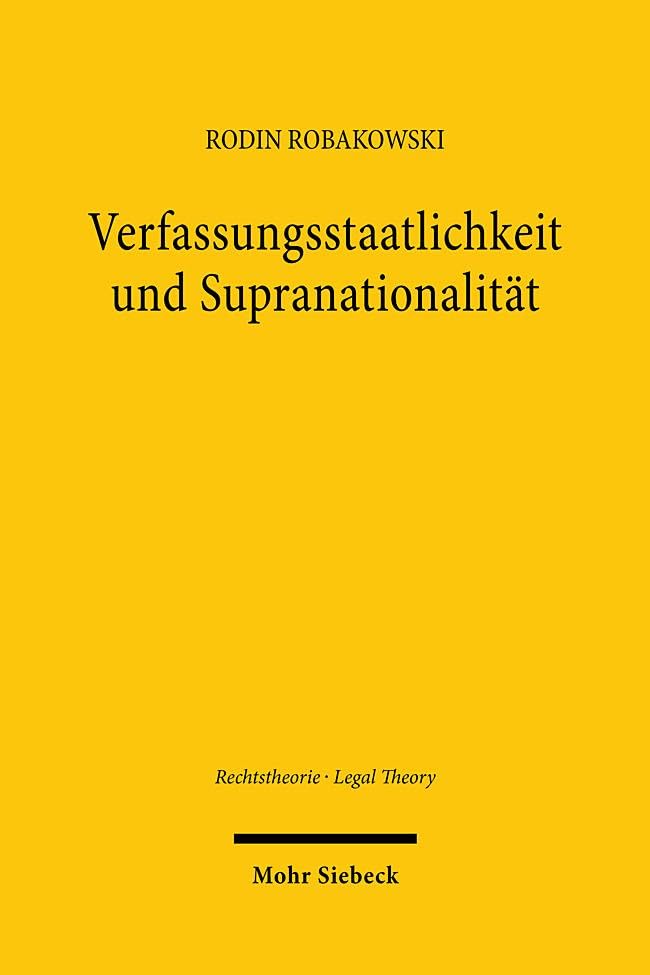 Verfassungsstaatlichkeit und Supranationalität: Eine rechtstheoretische Rekonstruktion (Rechtstheorie - Legal Theory)