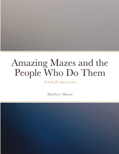 Amazing Mazes and the People Who Do Them: A book for maze lovers