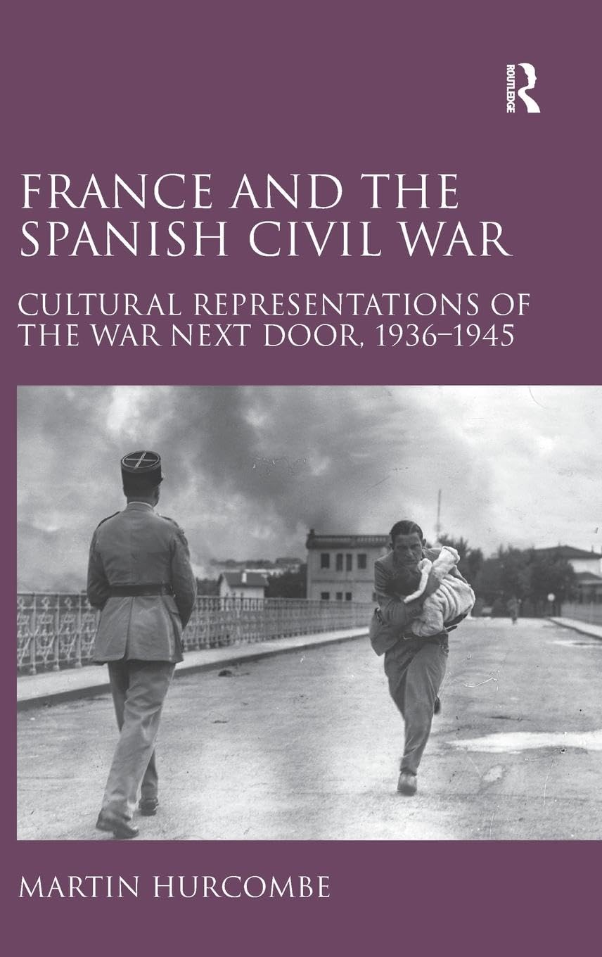 France and the Spanish Civil War: Cultural Representations of the War Next Door, 1936-1945