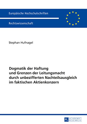 Stephan Hufnagel Dogmatik Der Haftung Und Grenzen Der Leitungsmacht Durch Unbezifferten Nachteilsausgleich Im Faktischen Aktienkonzern (Europäische Hochschulschriften