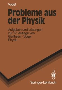 Probleme Aus Der Physik: Aufgaben und Lösungen zur 17. Auflage von Gerthsen · Vogel PHYSIK (Springer-Lehrbuch)