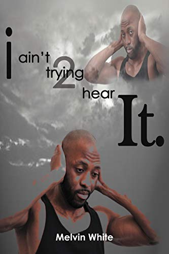 I Ain't Trying 2 Hear It.