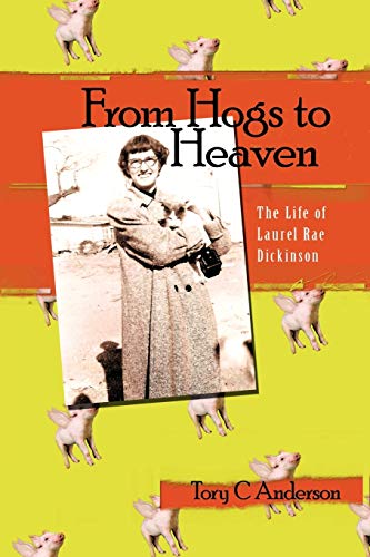 From Hogs To Heaven: The Life Of Laurel Rae Dickinson